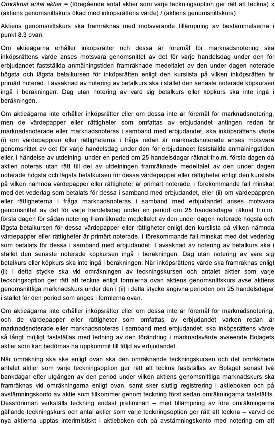 Om aktieägarna erhåller inköpsrätter och dessa är föremål för marknadsnotering ska inköpsrättens värde anses motsvara genomsnittet av det för varje handelsdag under den för erbjudandet fastställda