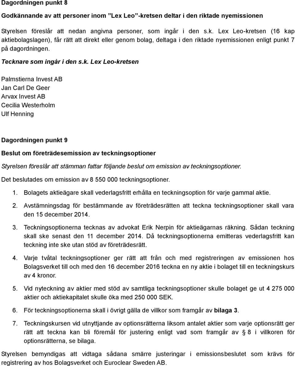 teckningsoptioner Styrelsen föreslår att stämman fattar följande beslut om emission av teckningsoptioner. Det beslutades om emission av 8 550 000 teckningsoptioner. 1.