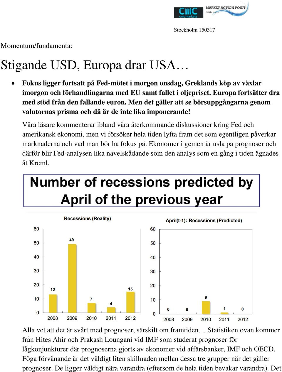 Våra läsare kommenterar ibland våra återkommande diskussioner kring Fed och amerikansk ekonomi, men vi försöker hela tiden lyfta fram det som egentligen påverkar marknaderna och vad man bör ha fokus
