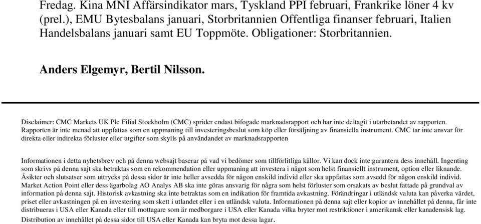 Disclaimer: CMC Markets UK Plc Filial Stockholm (CMC) sprider endast bifogade marknadsrapport och har inte deltagit i utarbetandet av rapporten.
