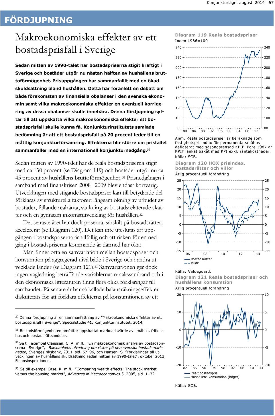 Detta har föranlett en debatt om både förekomsten av finansiella obalanser i den svenska ekonomin samt vilka makroekonomiska effekter en eventuell korrigering av dessa obalanser skulle innebära.