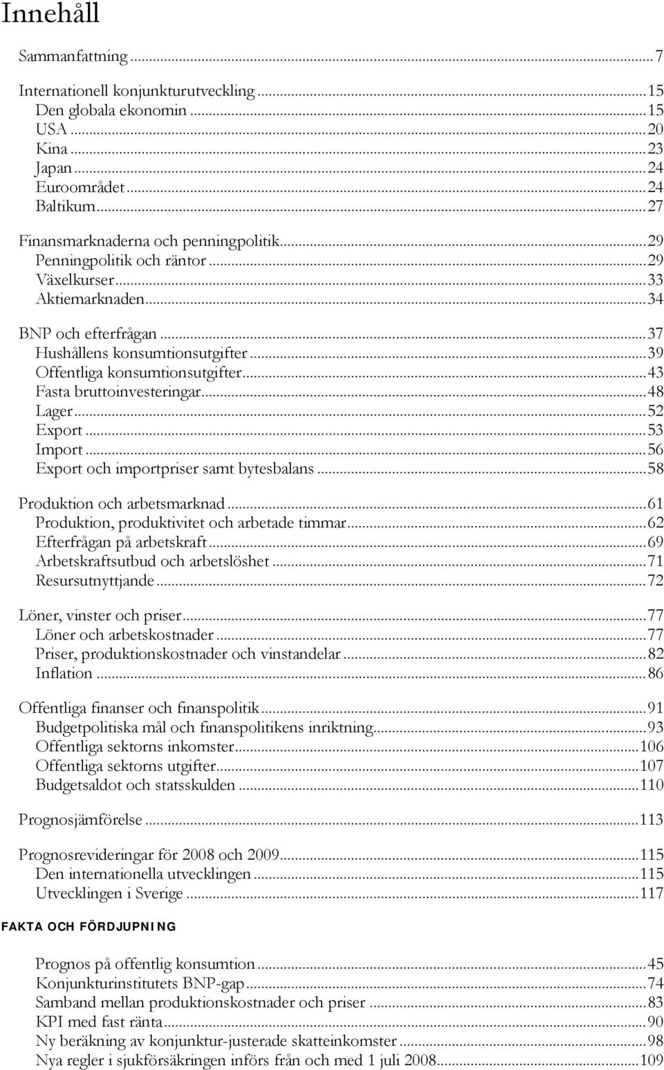 .. Export... Import... Export och importpriser samt bytesbalans...8 Produktion och arbetsmarknad... Produktion, produktivitet och arbetade timmar... Efterfrågan på arbetskraft.