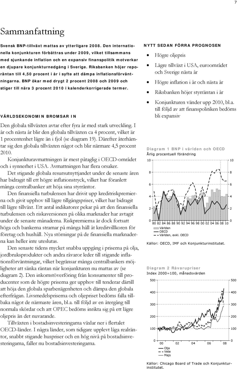 Riksbanken höjer reporäntan till, procent i år i syfte att dämpa inflationsförväntningarna. BNP ökar med drygt procent 8 och 9 och stiger till nära procent i kalenderkorrigerade termer.