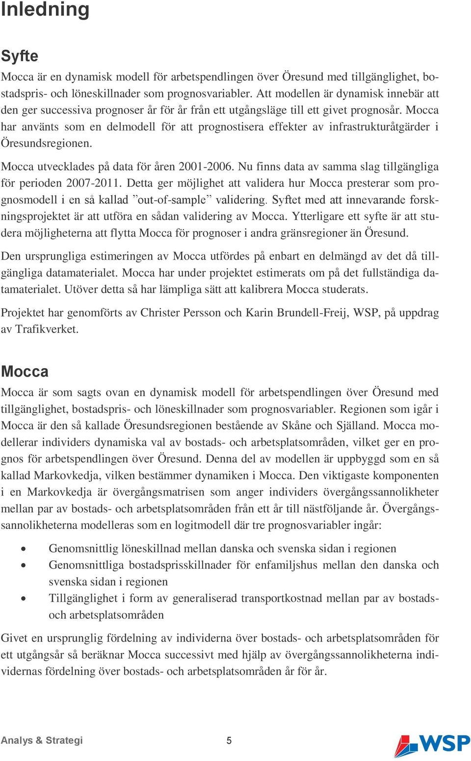 Mocca har använts som en delmodell för att prognostisera effekter av infrastrukturåtgärder i Öresundsregionen. Mocca utvecklades på data för åren 2001-2006.