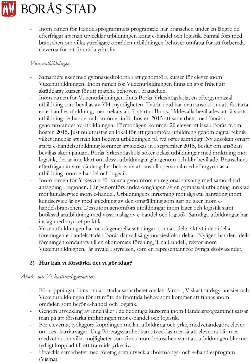 Vuxenutbildningen: - Samarbete sker med gymnasieskolorna i att genomföra kurser för elever inom Vuxenutbildningen.