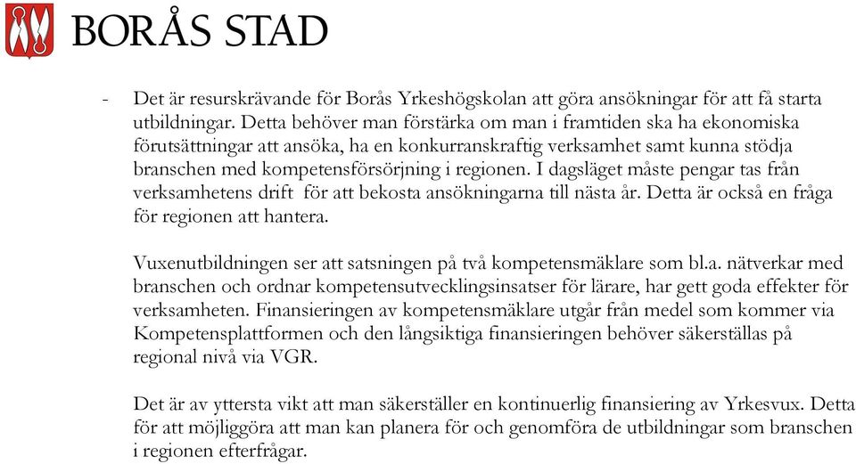 I dagsläget måste pengar tas från verksamhetens drift för att bekosta ansökningarna till nästa år. Detta är också en fråga för regionen att hantera.