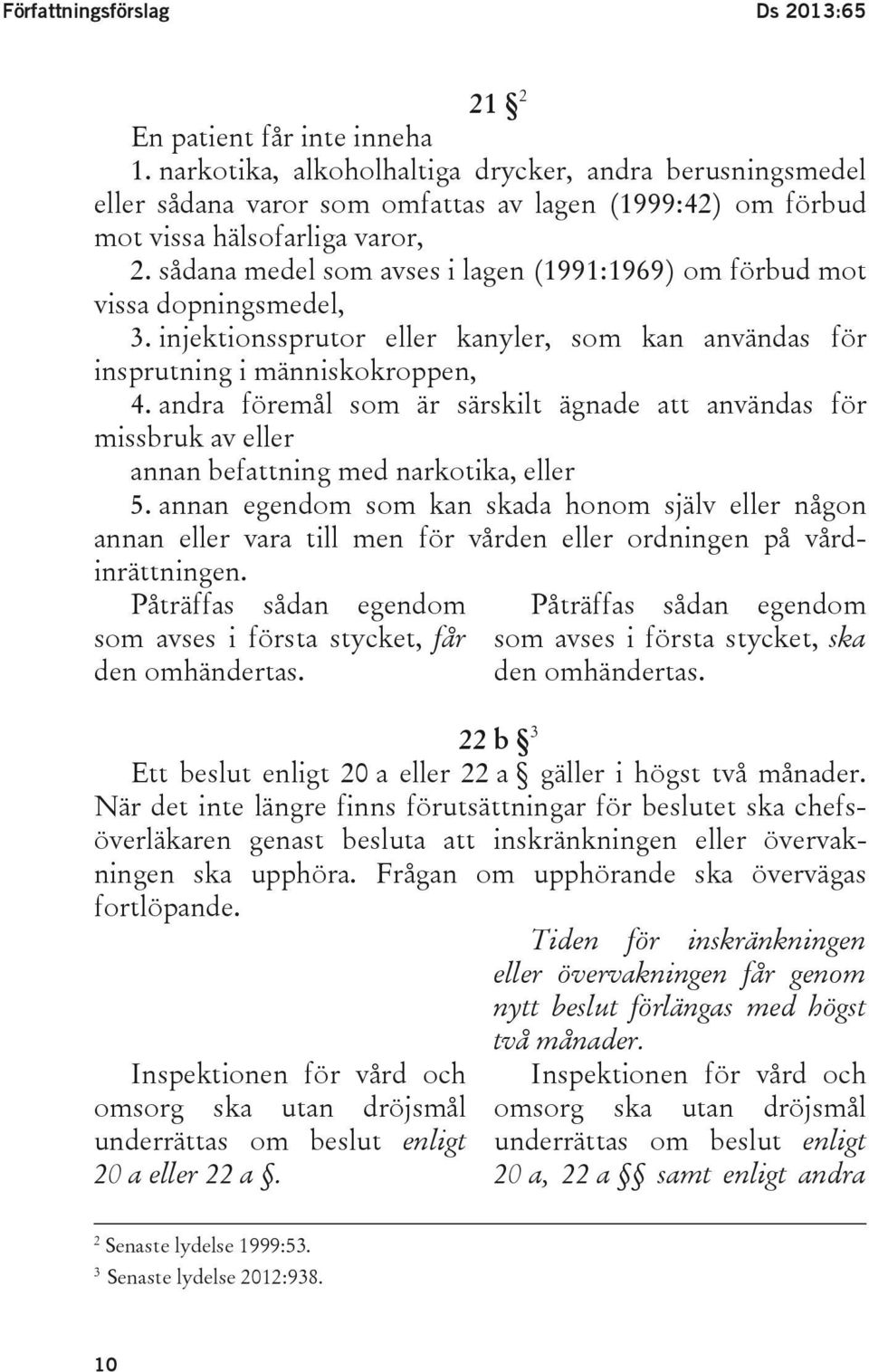 sådana medel som avses i lagen (1991:1969) om förbud mot vissa dopningsmedel, 3. injektionssprutor eller kanyler, som kan användas för insprutning i människokroppen, 4.