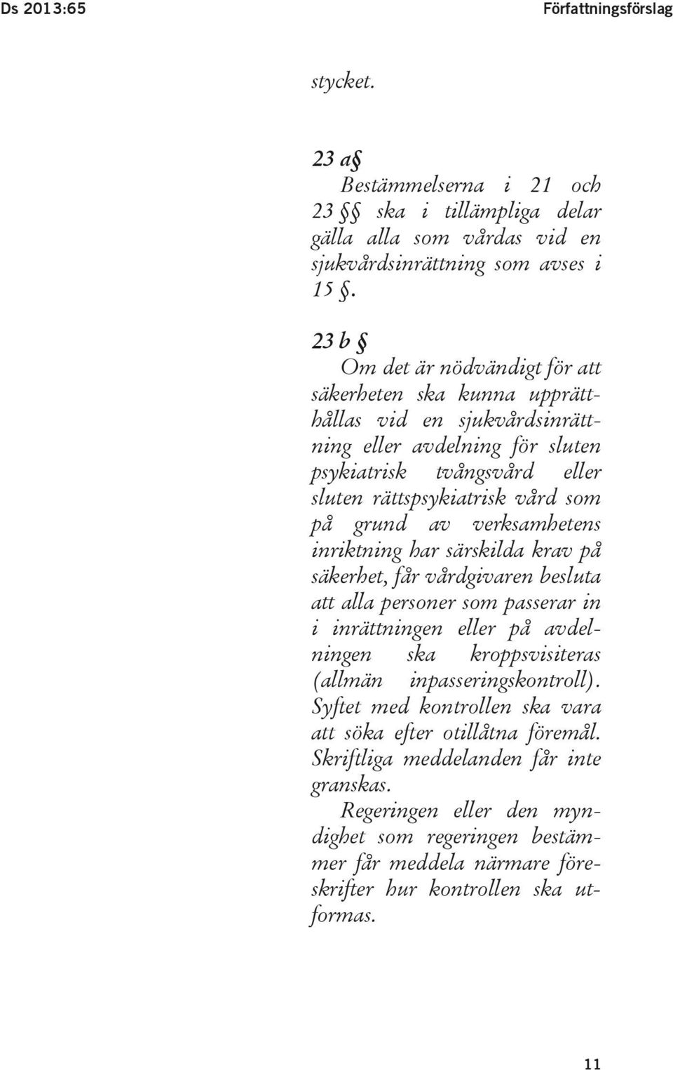 verksamhetens inriktning har särskilda krav på säkerhet, får vårdgivaren besluta att alla personer som passerar in i inrättningen eller på avdelningen ska kroppsvisiteras (allmän