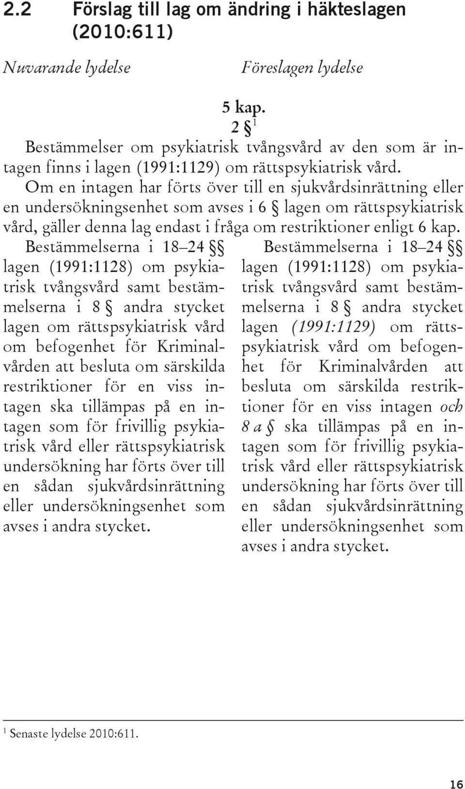 Om en intagen har förts över till en sjukvårdsinrättning eller en undersökningsenhet som avses i 6 lagen om rättspsykiatrisk vård, gäller denna lag endast i fråga om restriktioner enligt 6 kap.