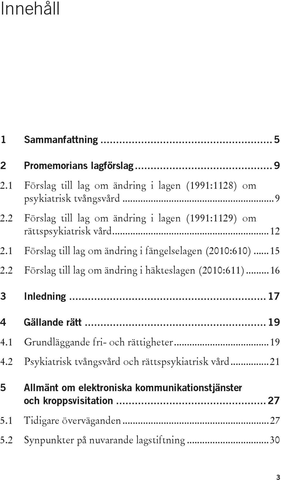 .. 17 4 Gällande rätt... 19 4.1 Grundläggande fri- och rättigheter... 19 4.2 Psykiatrisk tvångsvård och rättspsykiatrisk vård.