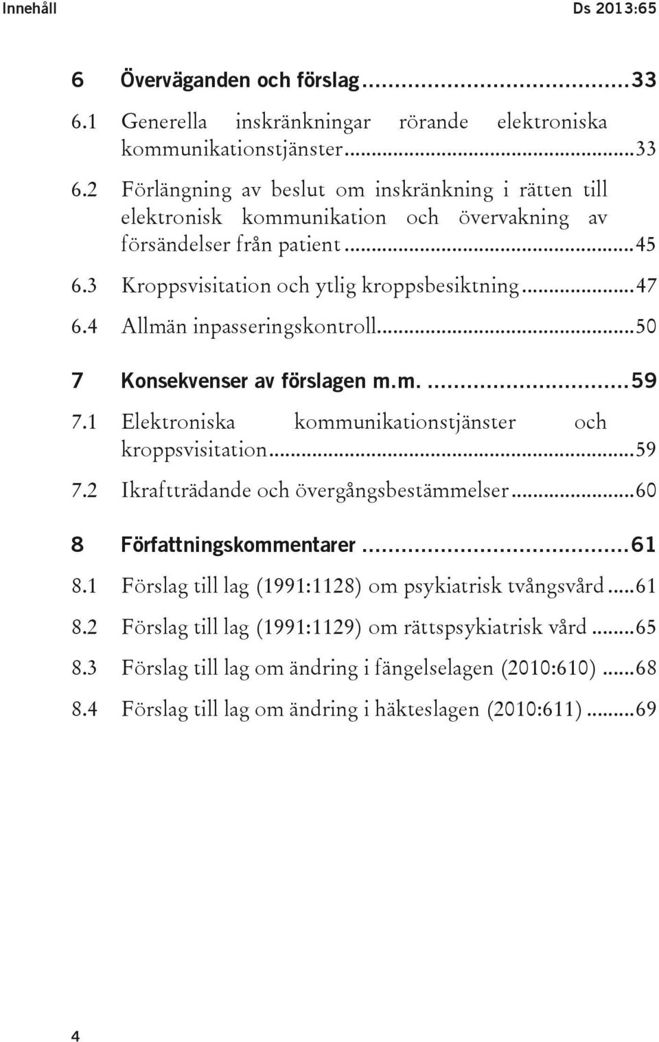 .. 59 7.2 Ikraftträdande och övergångsbestämmelser... 60 8 Författningskommentarer... 61 8.1 Förslag till lag (1991:1128) om psykiatrisk tvångsvård... 61 8.2 Förslag till lag (1991:1129) om rättspsykiatrisk vård.