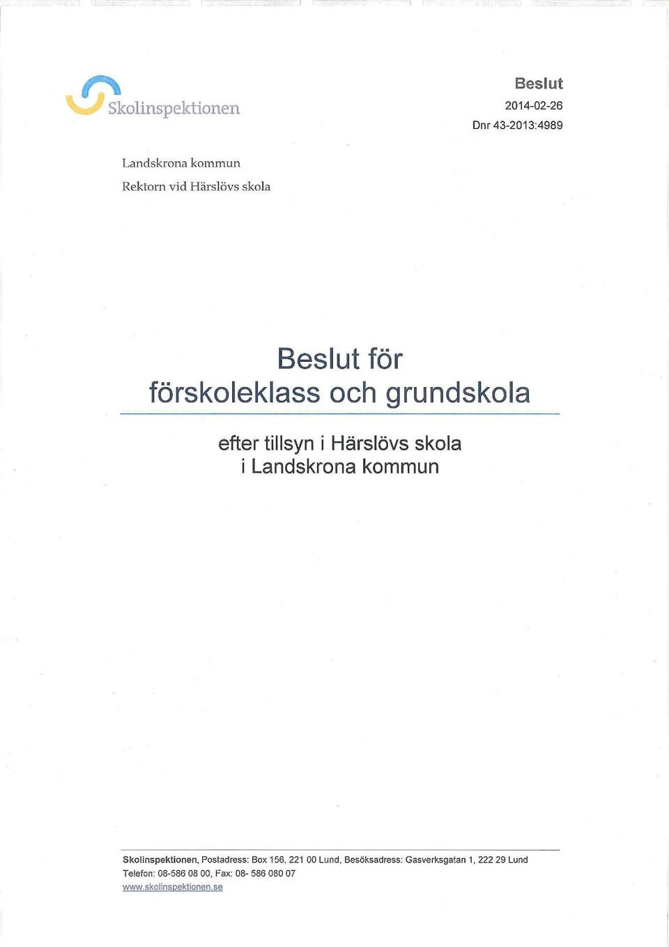 Landskrona kommun Skolinspektionen, Postadress: Box 156, 221 00 Lund,