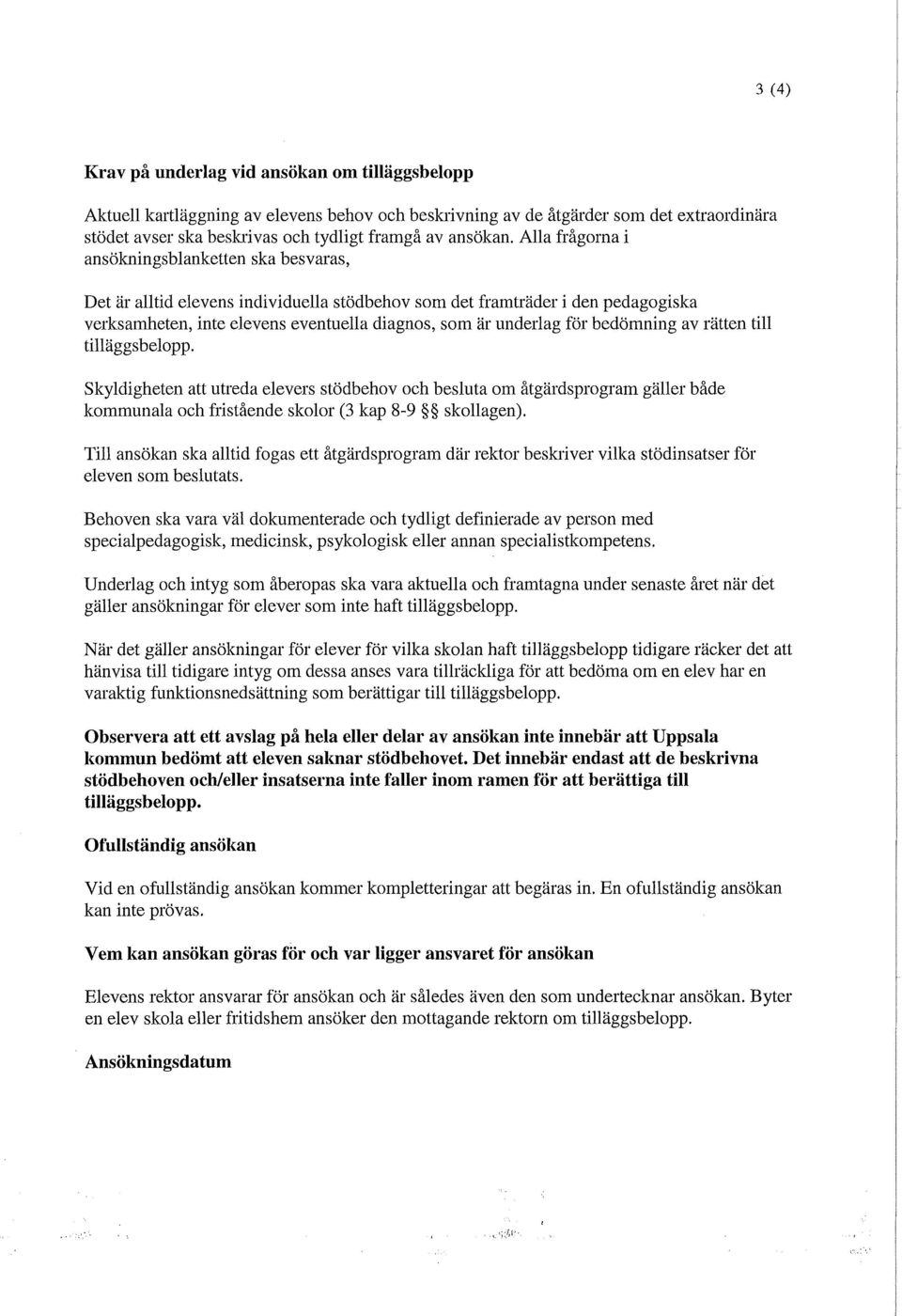 Alla frågorna i ansökningsblanketten ska besvaras, Det är alltid elevens individuella stödbehov som det framträder i den pedagogiska verksamheten, inte elevens eventuella diagnos, som är underlag för