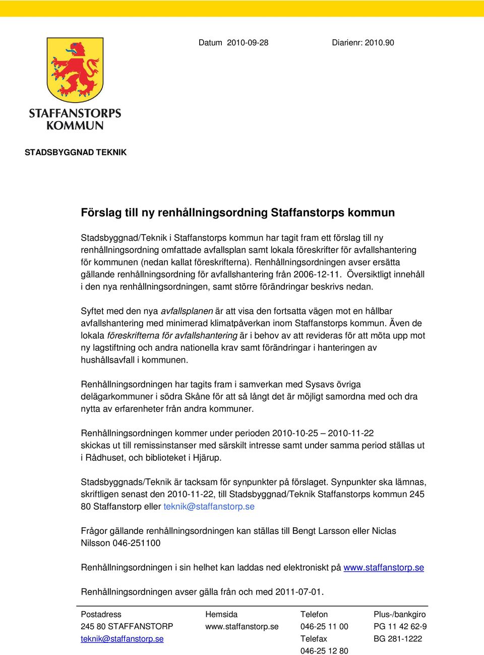 samt lokala föreskrifter för avfallshantering för kommunen (nedan kallat föreskrifterna). Renhållningsordningen avser ersätta gällande renhållningsordning för avfallshantering från 2006-12-11.