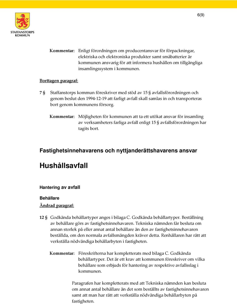 Borttagen paragraf: 7 Staffanstorps kommun föreskriver med stöd av 15 avfallsförordningen och genom beslut den 1994-12-19 att farligt avfall skall samlas in och transporteras bort genom kommunens