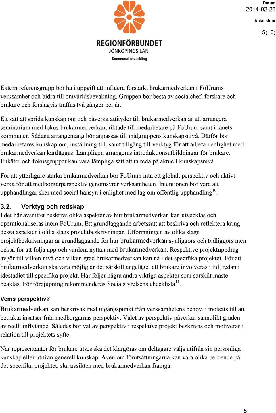 Ett sätt att sprida kunskap om och påverka attityder till brukarmedverkan är att arrangera seminarium med fokus brukarmedverkan, riktade till medarbetare på FoUrum samt i länets kommuner.