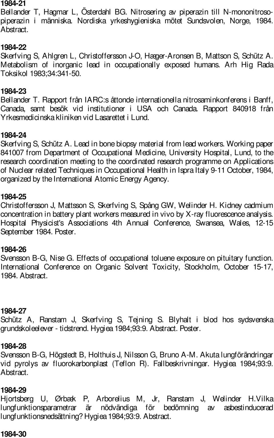 1984-23 Bellander T. Rapport från IARC:s åttonde internationella nitrosaminkonferens i Banff, Canada, samt besök vid institutioner i USA och Canada. Rapport 840918 från 1984-24 Skerfving S, Schütz A.