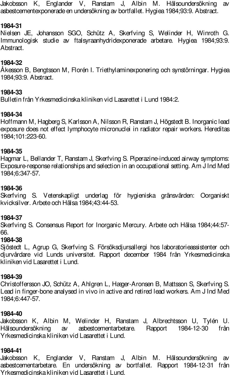 Triethylaminexponering och synstörningar. Hygiea 1984;93:9. 1984-33 Bulletin från Yrkesmedicinska kliniken vid Lasarettet i Lund 1984:2.