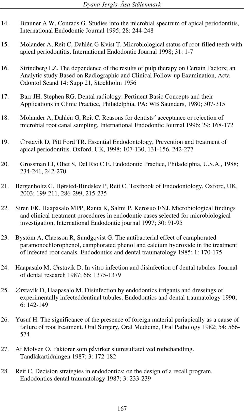 The dependence of the results of pulp therapy on Certain Factors; an Analytic study Based on Radiographic and Clinical Follow-up Examination, Acta Odontol Scand 14: Supp 21, Stockholm 1956 17.