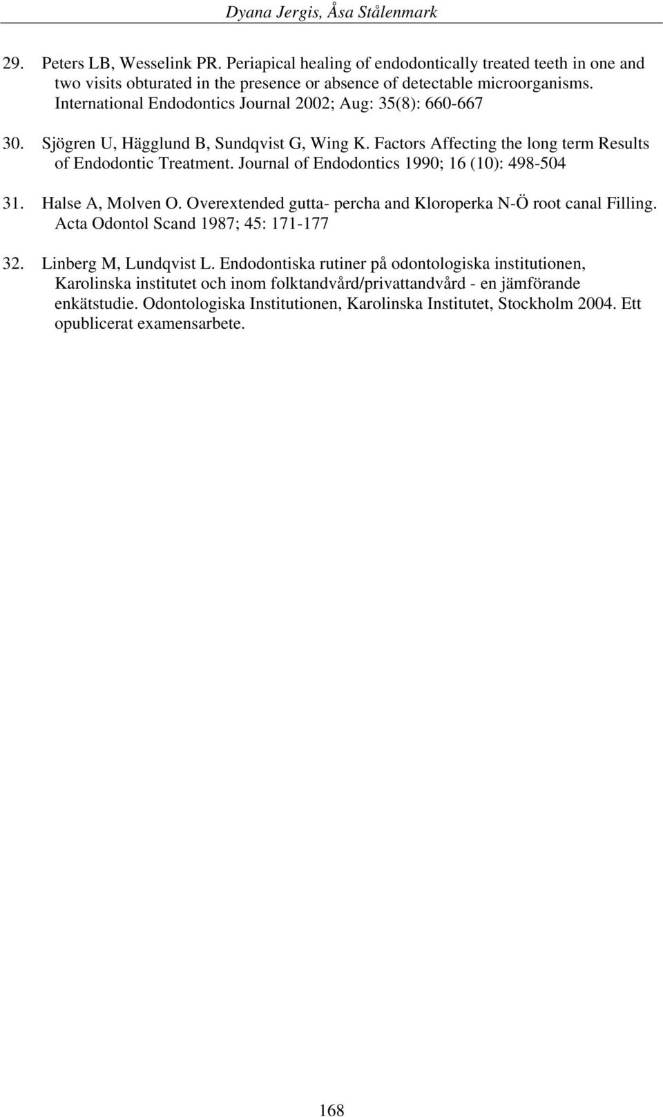 Journal of Endodontics 1990; 16 (10): 498-504 31. Halse A, Molven O. Overextended gutta- percha and Kloroperka N-Ö root canal Filling. Acta Odontol Scand 1987; 45: 171-177 32.