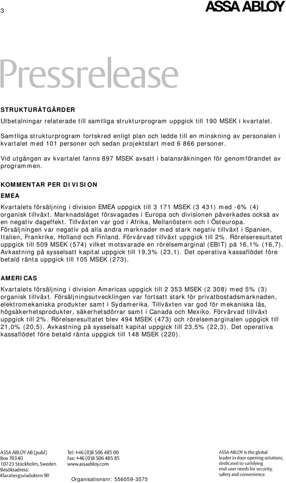 Vid utgången av kvartalet fanns 897 MSEK avsatt i balansräkningen för genomförandet av programmen.