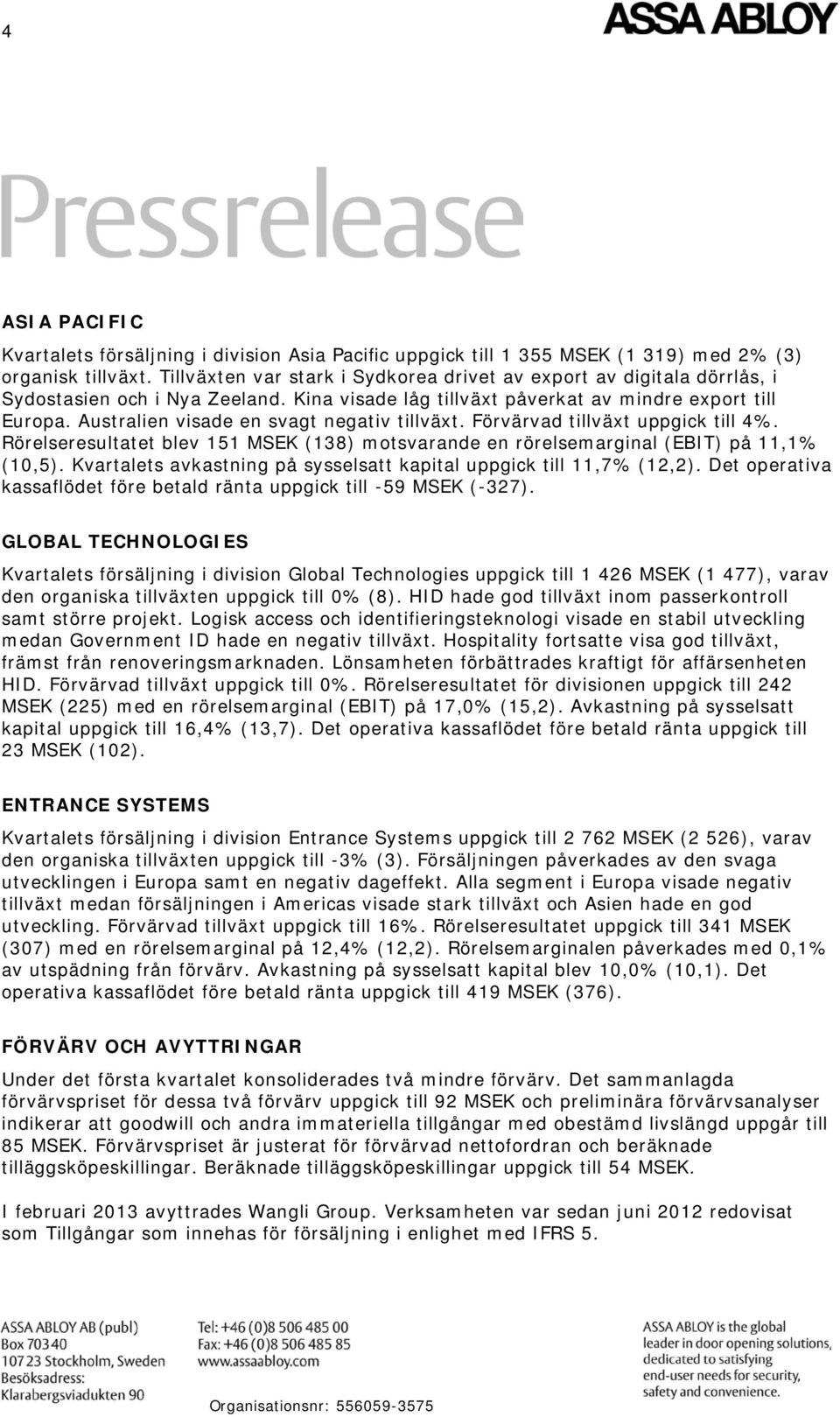 Australien visade en svagt negativ tillväxt. Förvärvad tillväxt uppgick till 4%. Rörelseresultatet blev 151 MSEK (138) motsvarande en rörelsemarginal (EBIT) på 11,1% (10,5).