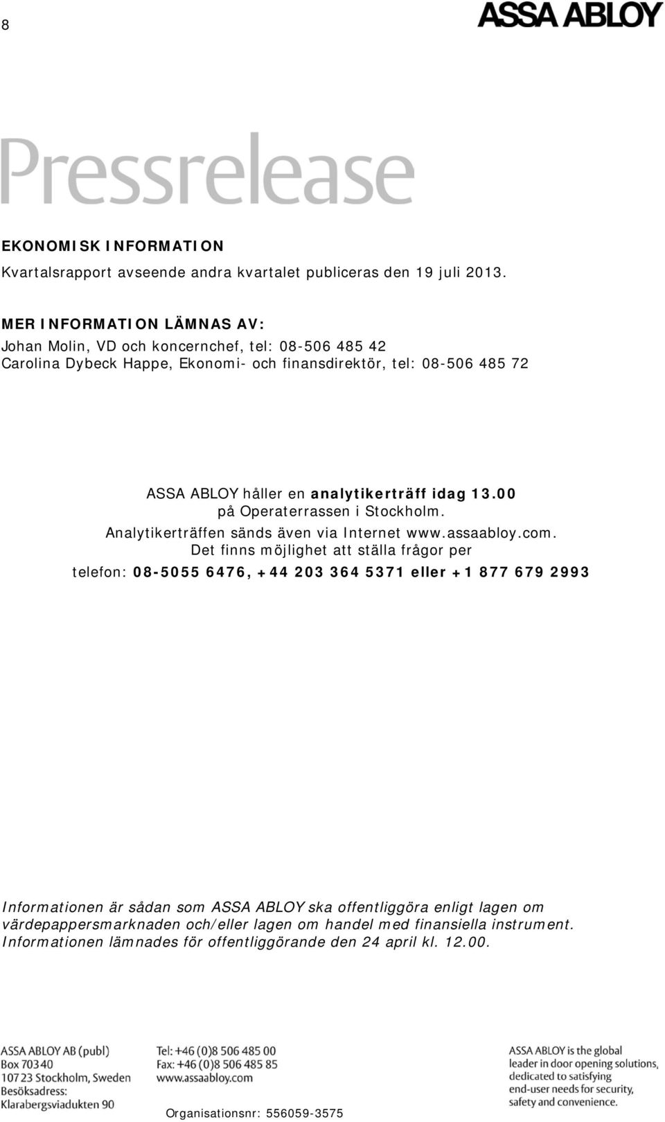 analytikerträff idag 13.00 på Operaterrassen i Stockholm. Analytikerträffen sänds även via Internet www.assaabloy.com.