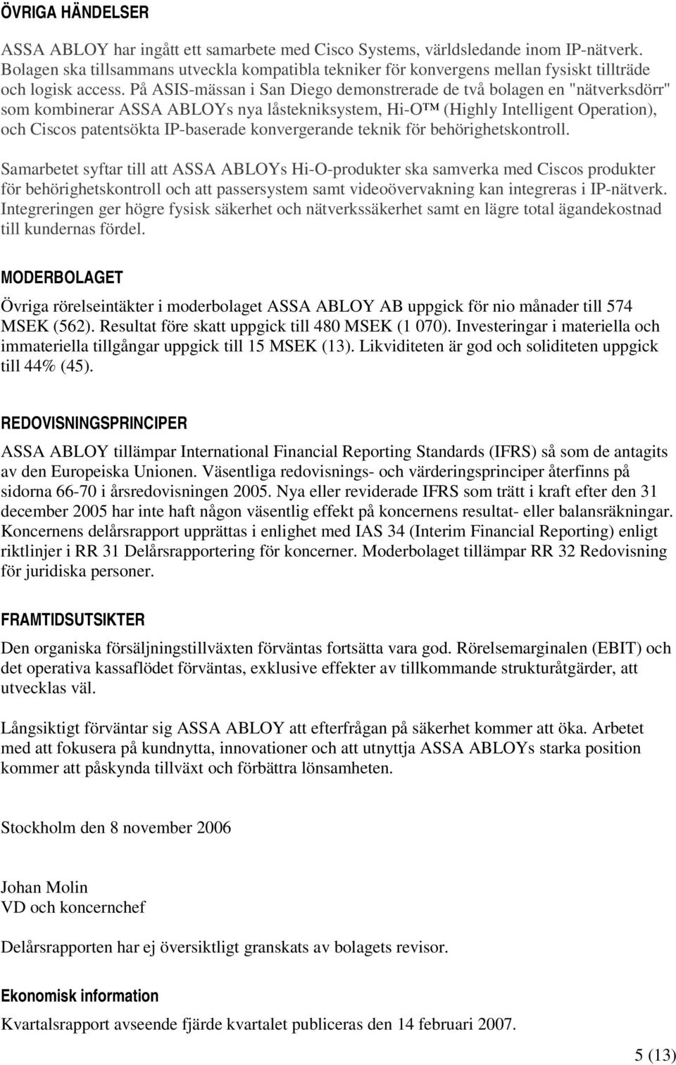 På ASIS-mässan i San Diego demonstrerade de två bolagen en "nätverksdörr" som kombinerar ASSA ABLOYs nya låstekniksystem, Hi-O (Highly Intelligent Operation), och Ciscos patentsökta IP-baserade