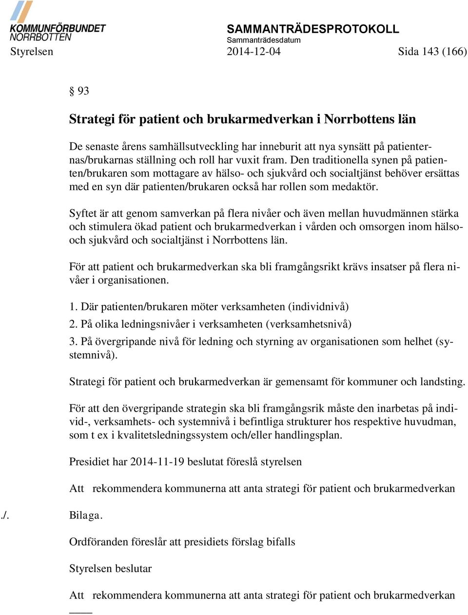 Den traditionella synen på patienten/brukaren som mottagare av hälso- och sjukvård och socialtjänst behöver ersättas med en syn där patienten/brukaren också har rollen som medaktör.