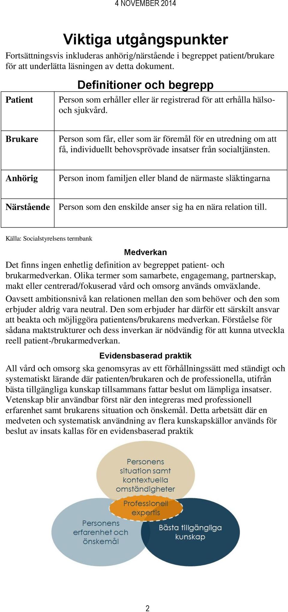 Brukare Person som får, eller som är föremål för en utredning om att få, individuellt behovsprövade insatser från socialtjänsten.