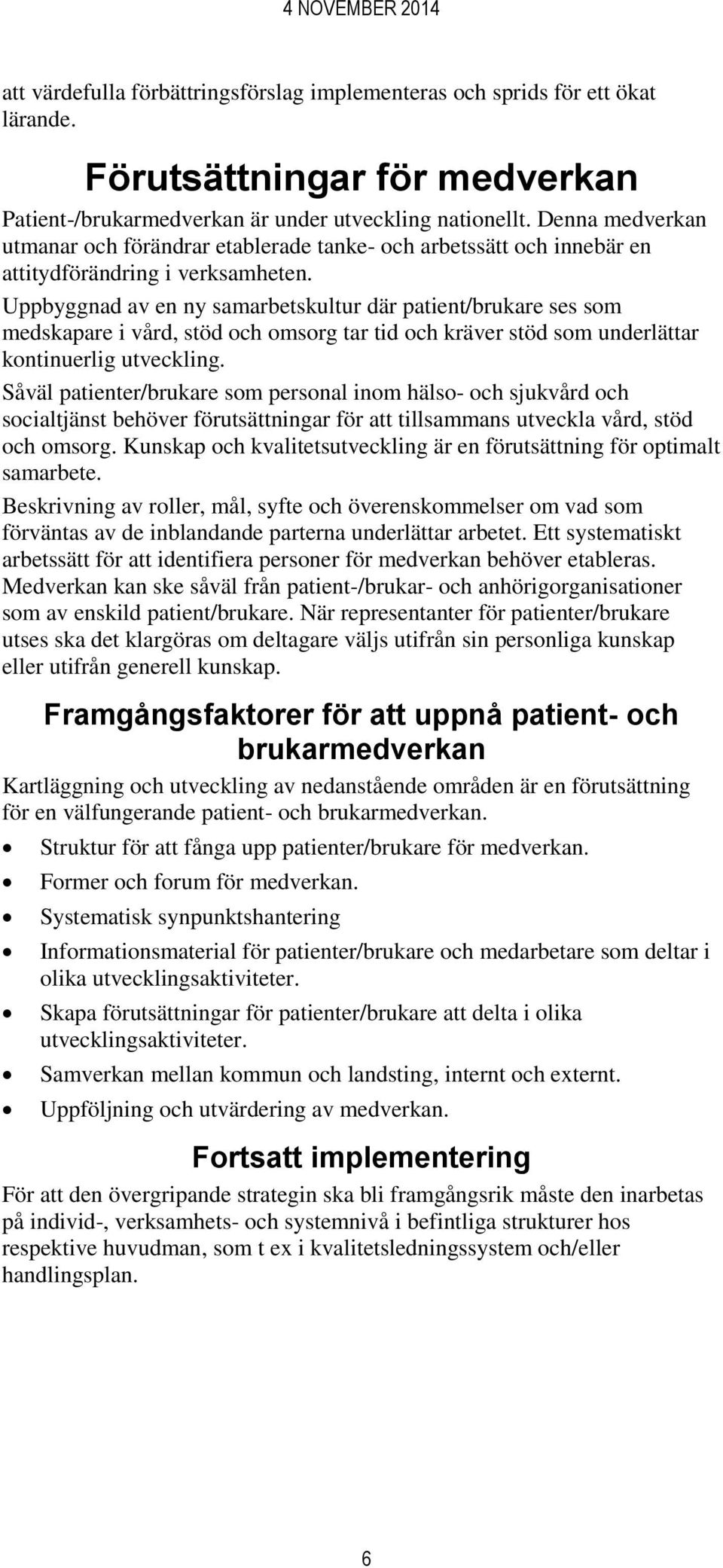 Uppbyggnad av en ny samarbetskultur där patient/brukare ses som medskapare i vård, stöd och omsorg tar tid och kräver stöd som underlättar kontinuerlig utveckling.