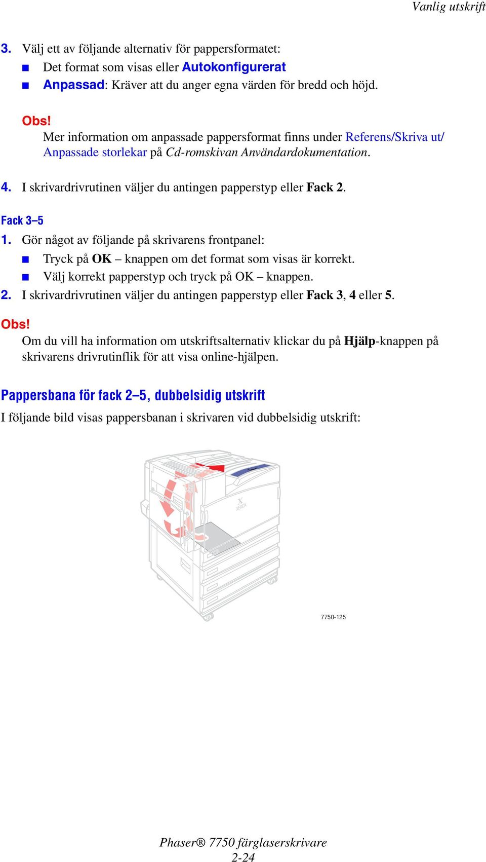 Fack 3 5 1. Gör något av följande på skrivarens frontpanel: Tryck på OK knappen om det format som visas är korrekt. Välj korrekt papperstyp och tryck på OK knappen. 2.