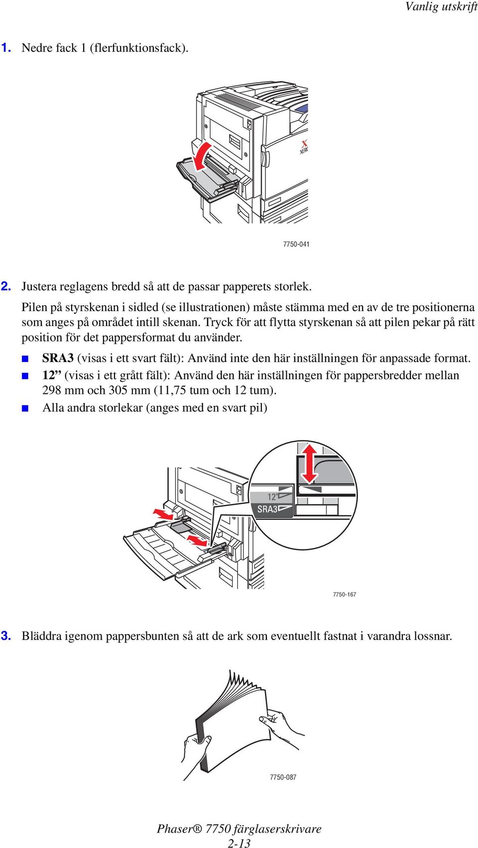 Tryck för att flytta styrskenan så att pilen pekar på rätt position för det pappersformat du använder.