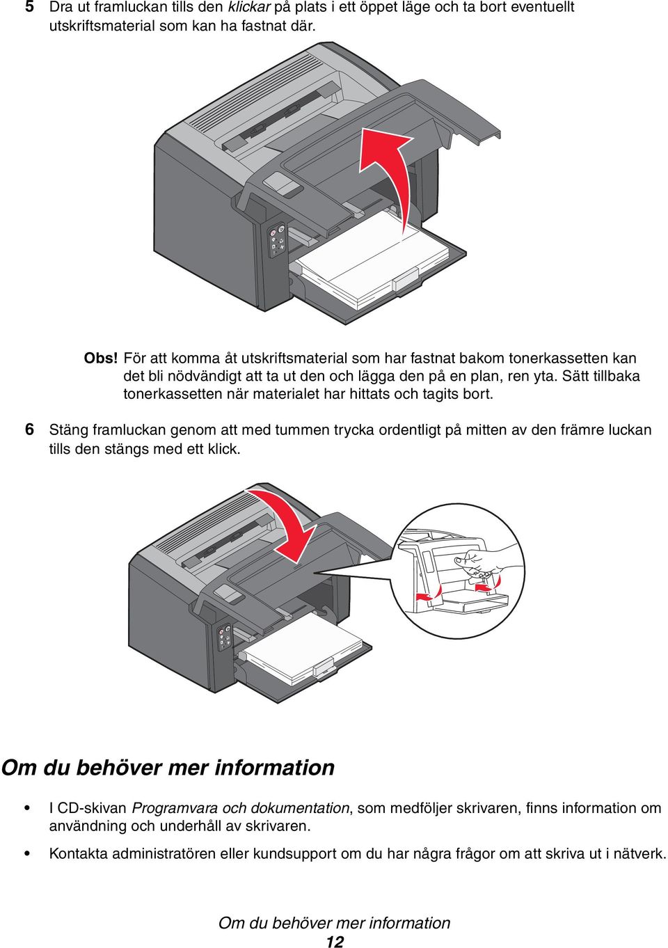 Sätt tillbaka tonerkassetten när materialet har hittats och tagits bort.