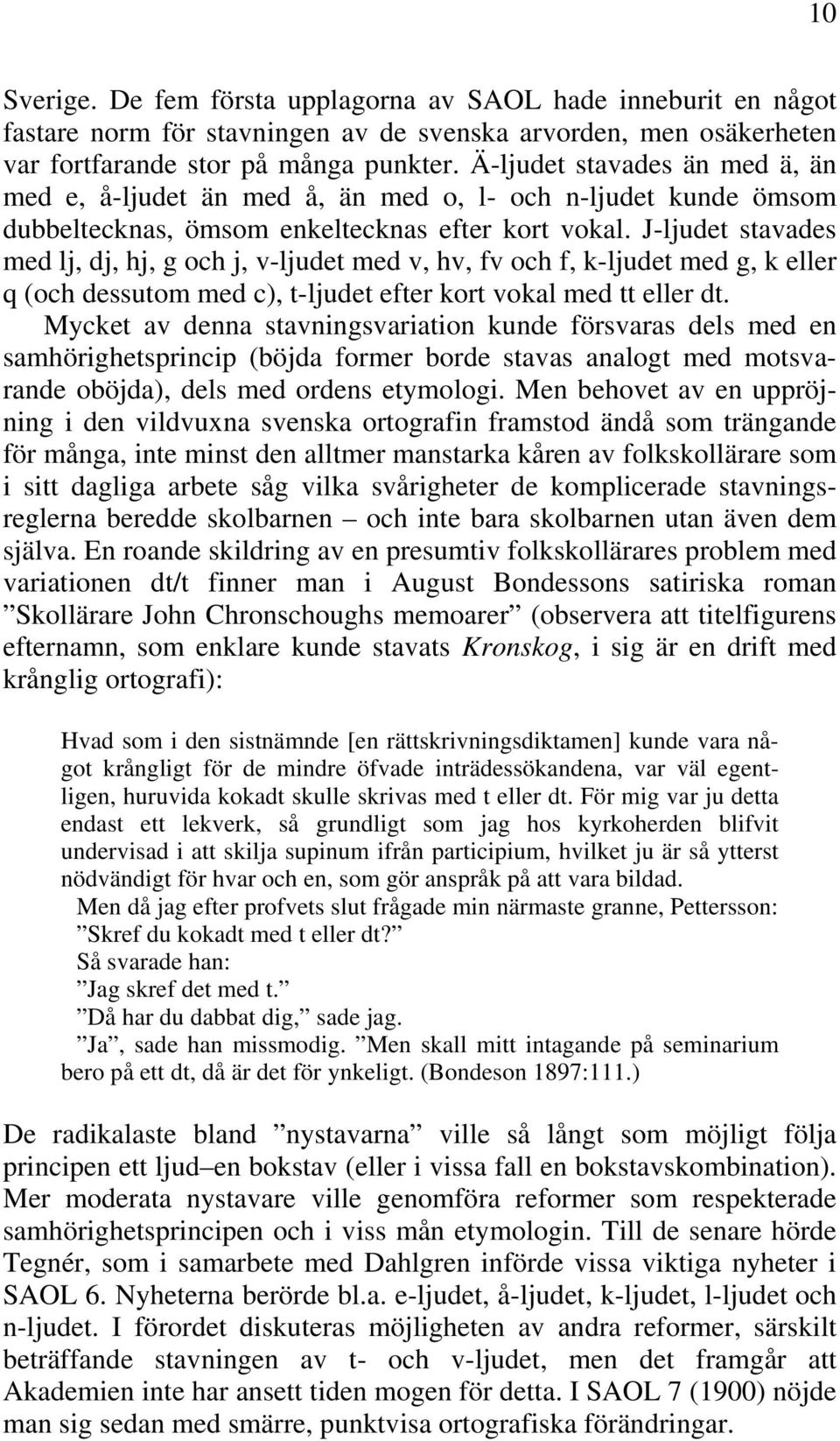 J-ljudet stavades med lj, dj, hj, g och j, v-ljudet med v, hv, fv och f, k-ljudet med g, k eller q (och dessutom med c), t-ljudet efter kort vokal med tt eller dt.