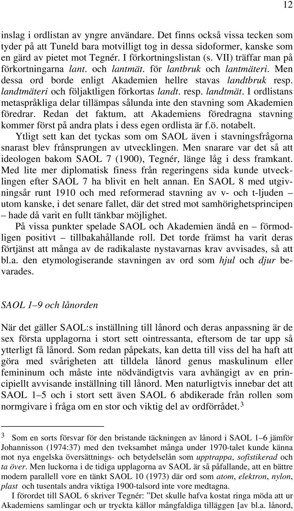 landtmäteri och följaktligen förkortas landt. resp. landtmät. I ordlistans metaspråkliga delar tillämpas sålunda inte den stavning som Akademien föredrar.