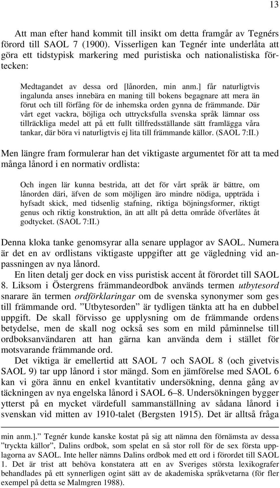 ] får naturligtvis ingalunda anses innebära en maning till bokens begagnare att mera än förut och till förfång för de inhemska orden gynna de främmande.