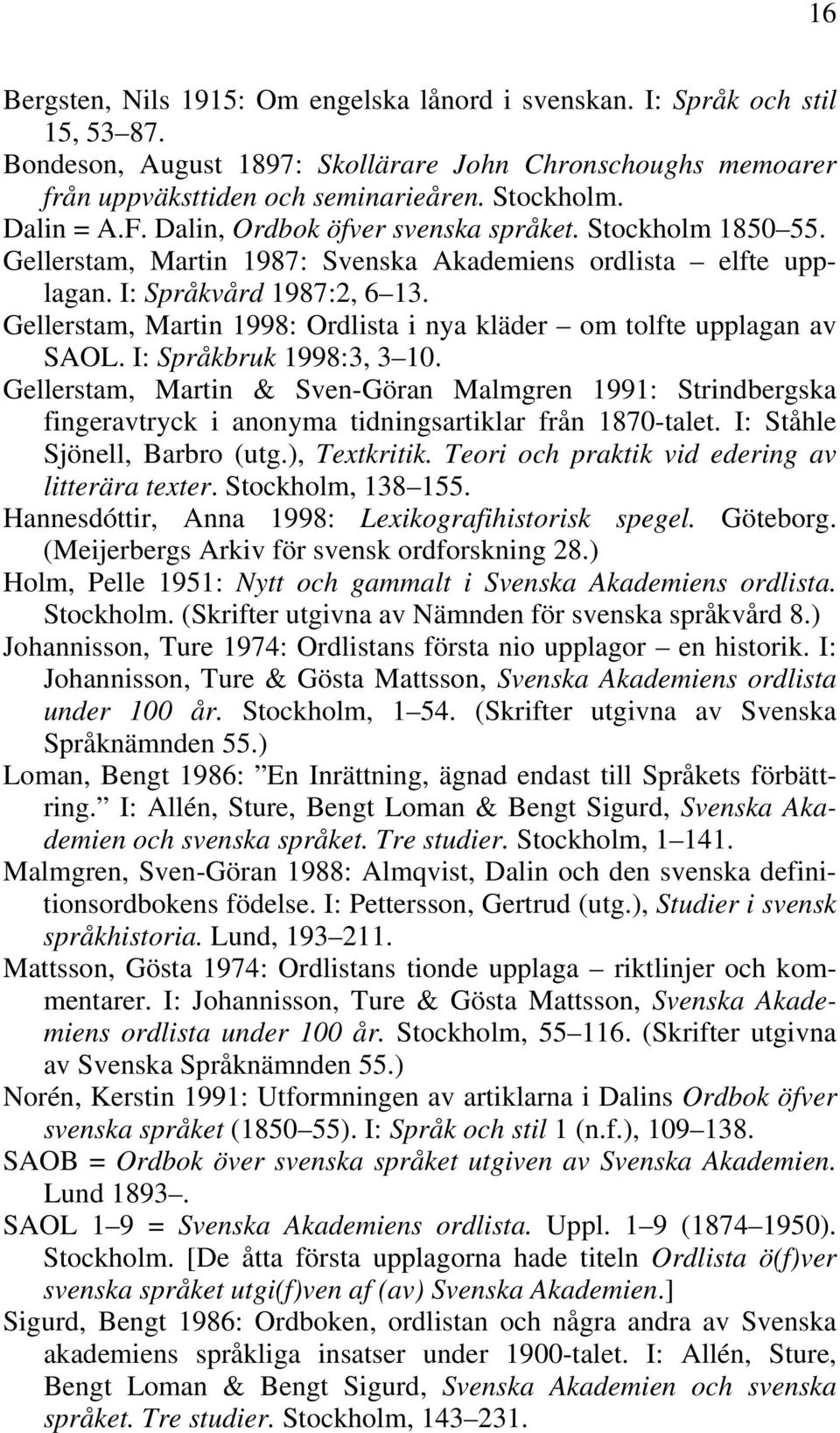 Gellerstam, Martin 1998: Ordlista i nya kläder om tolfte upplagan av SAOL. I: Språkbruk 1998:3, 3 10.