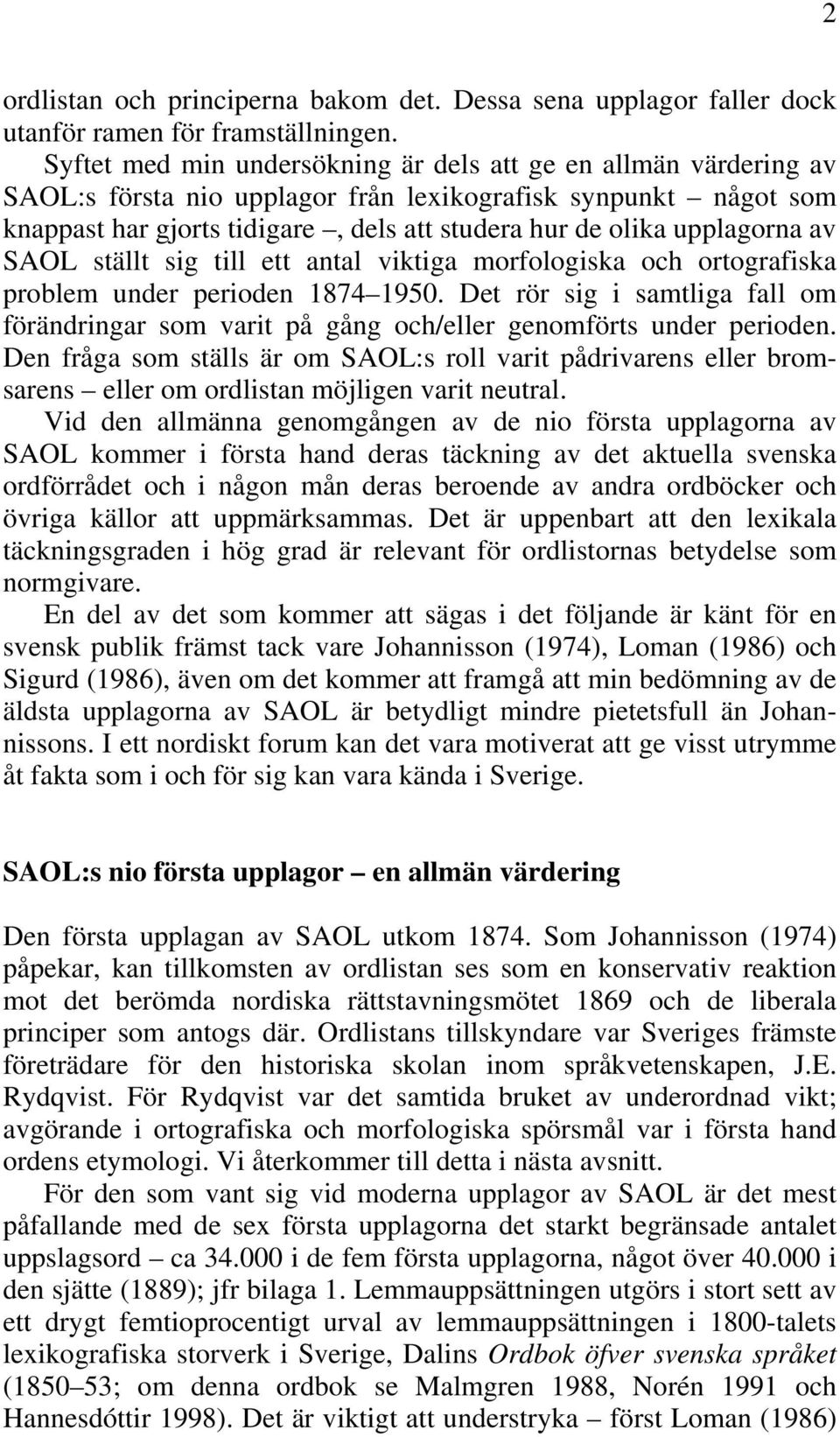 upplagorna av SAOL ställt sig till ett antal viktiga morfologiska och ortografiska problem under perioden 1874 1950.