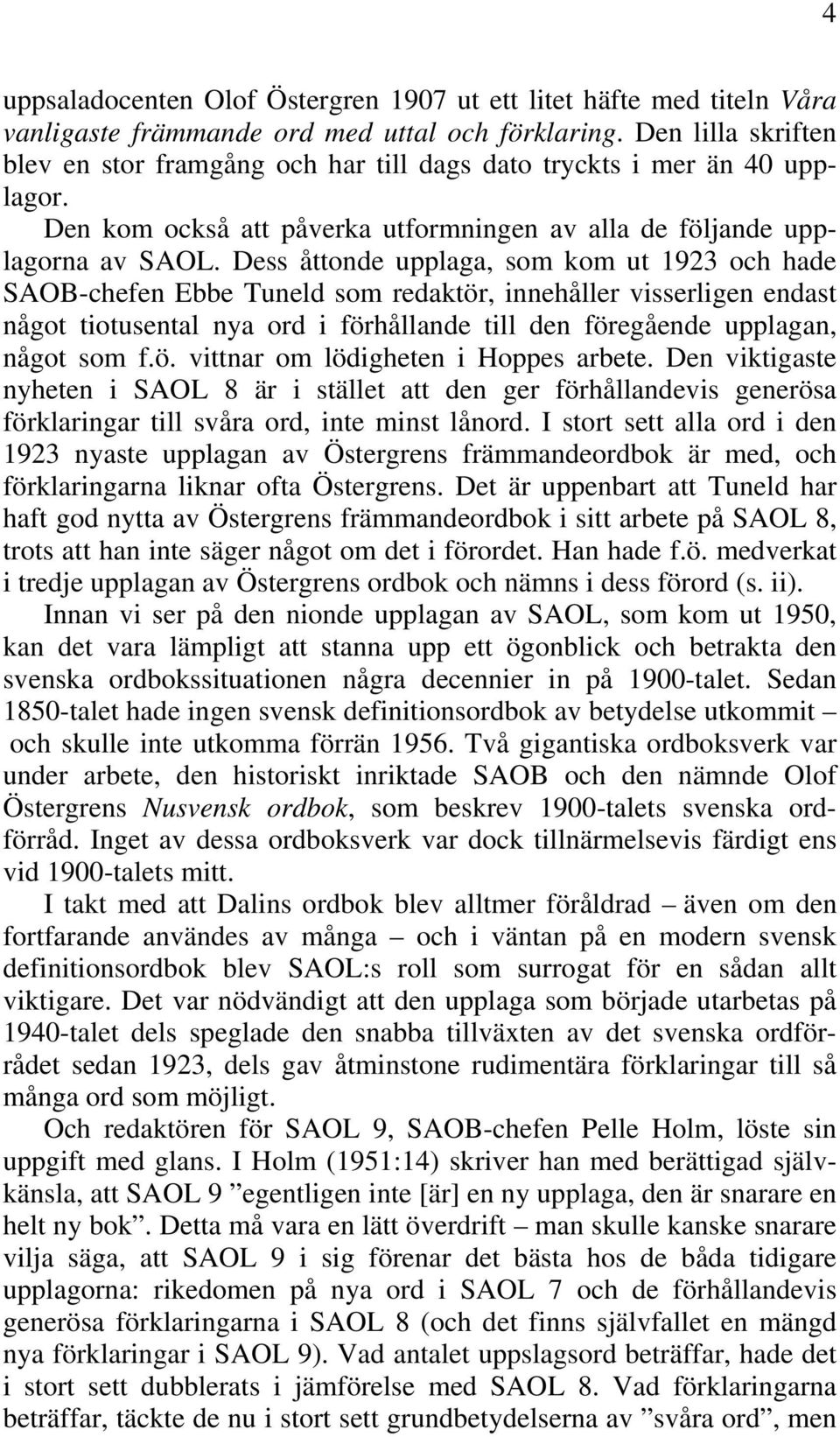 Dess åttonde upplaga, som kom ut 1923 och hade SAOB-chefen Ebbe Tuneld som redaktör, innehåller visserligen endast något tiotusental nya ord i förhållande till den föregående upplagan, något som f.ö. vittnar om lödigheten i Hoppes arbete.