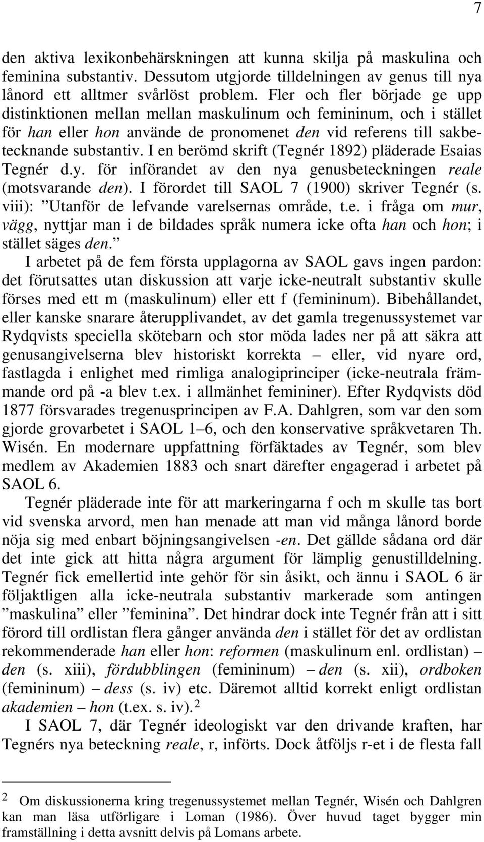 I en berömd skrift (Tegnér 1892) pläderade Esaias Tegnér d.y. för införandet av den nya genusbeteckningen reale (motsvarande den). I förordet till SAOL 7 (1900) skriver Tegnér (s.