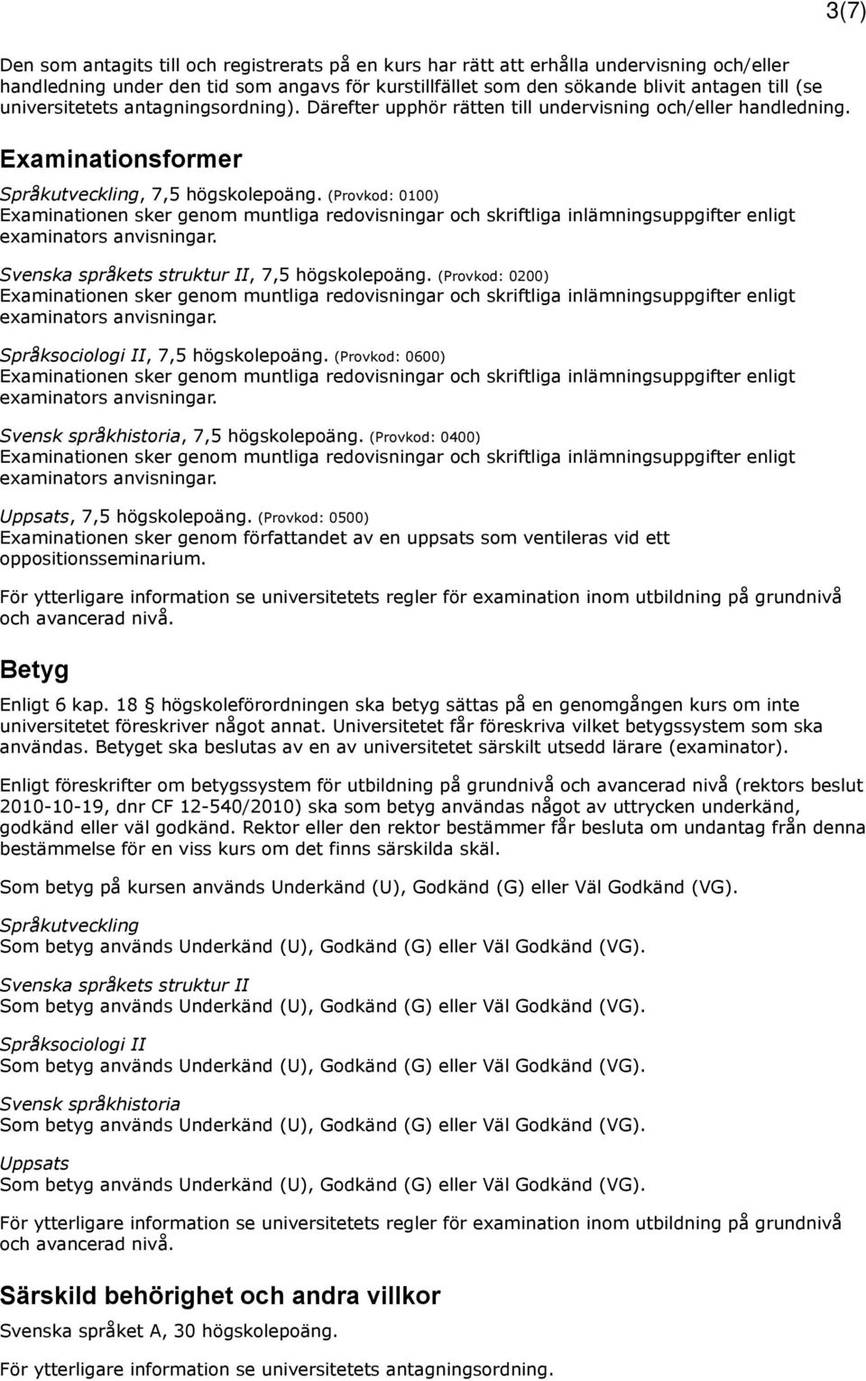 (Provkod: 0100) Svenska språkets struktur II, 7,5 högskolepoäng. (Provkod: 0200) Språksociologi II, 7,5 högskolepoäng. (Provkod: 0600) Svensk språkhistoria, 7,5 högskolepoäng.