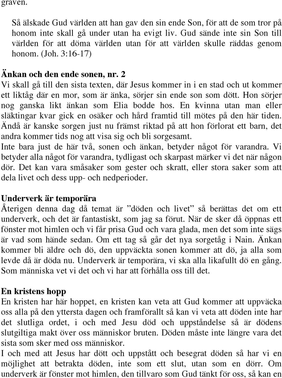 2 Vi skall gå till den sista texten, där Jesus kommer in i en stad och ut kommer ett liktåg där en mor, som är änka, sörjer sin ende son som dött. Hon sörjer nog ganska likt änkan som Elia bodde hos.