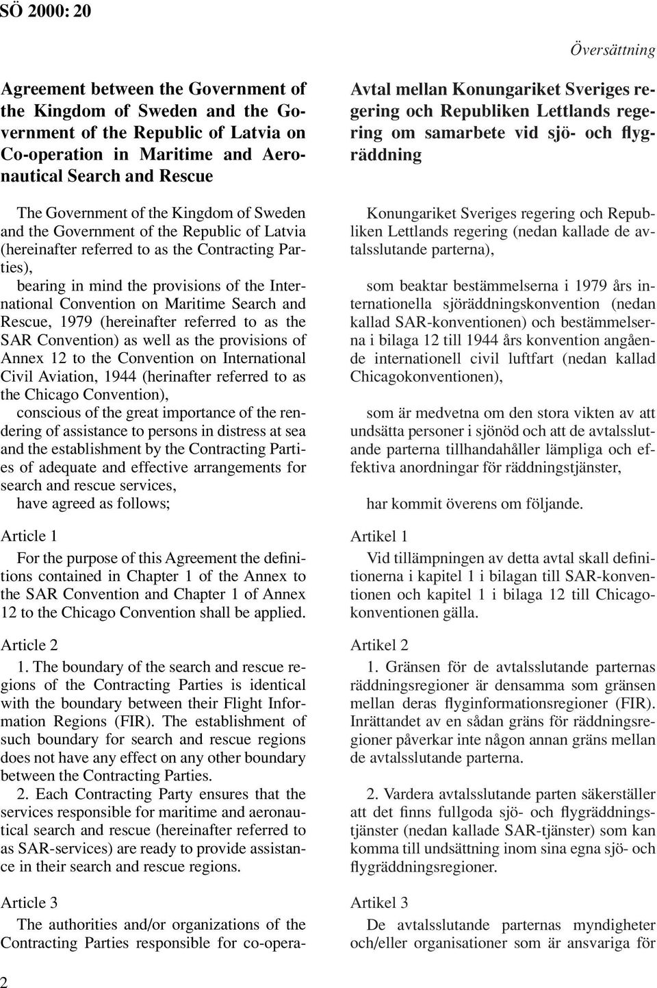 Search and Rescue, 1979 (hereinafter referred to as the SAR Convention) as well as the provisions of Annex 12 to the Convention on International Civil Aviation, 1944 (herinafter referred to as the