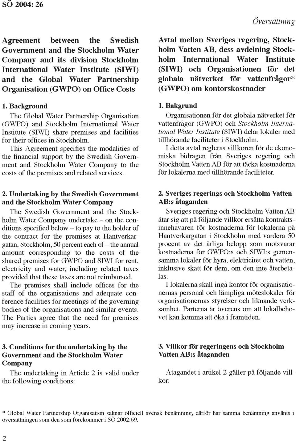 This Agreement specifies the modalities of the financial support by the Swedish Government and Stockholm Water Company to the costs of the premises and related services. 2.