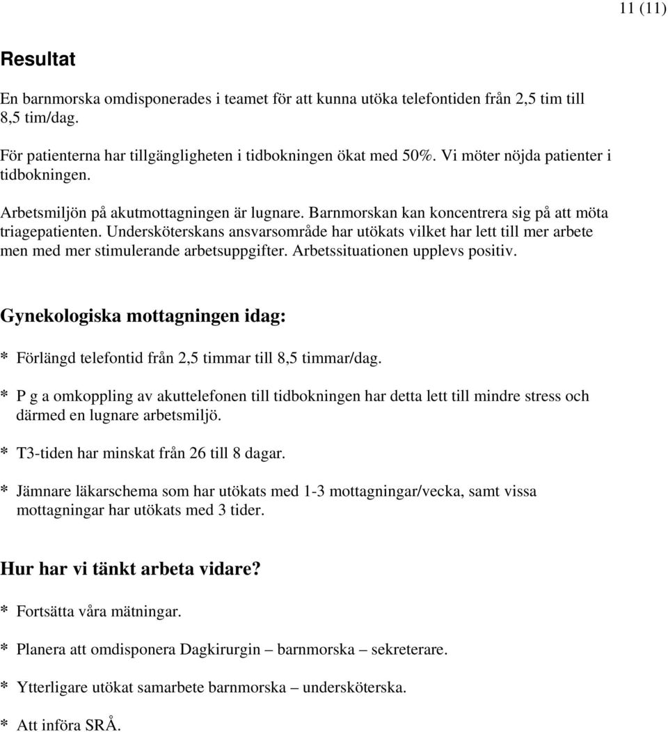 Undersköterskans ansvarsområde har utökats vilket har lett till mer arbete men med mer stimulerande arbetsuppgifter. Arbetssituationen upplevs positiv.