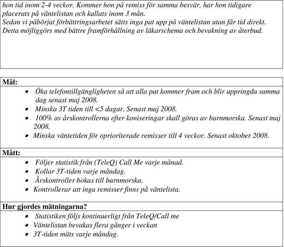 Mål: Öka telefontillgängligheten så att alla pat kommer fram och blir uppringda samma dag senast maj 28. Minska 3T tiden till <5 dagar. Senast maj 28.