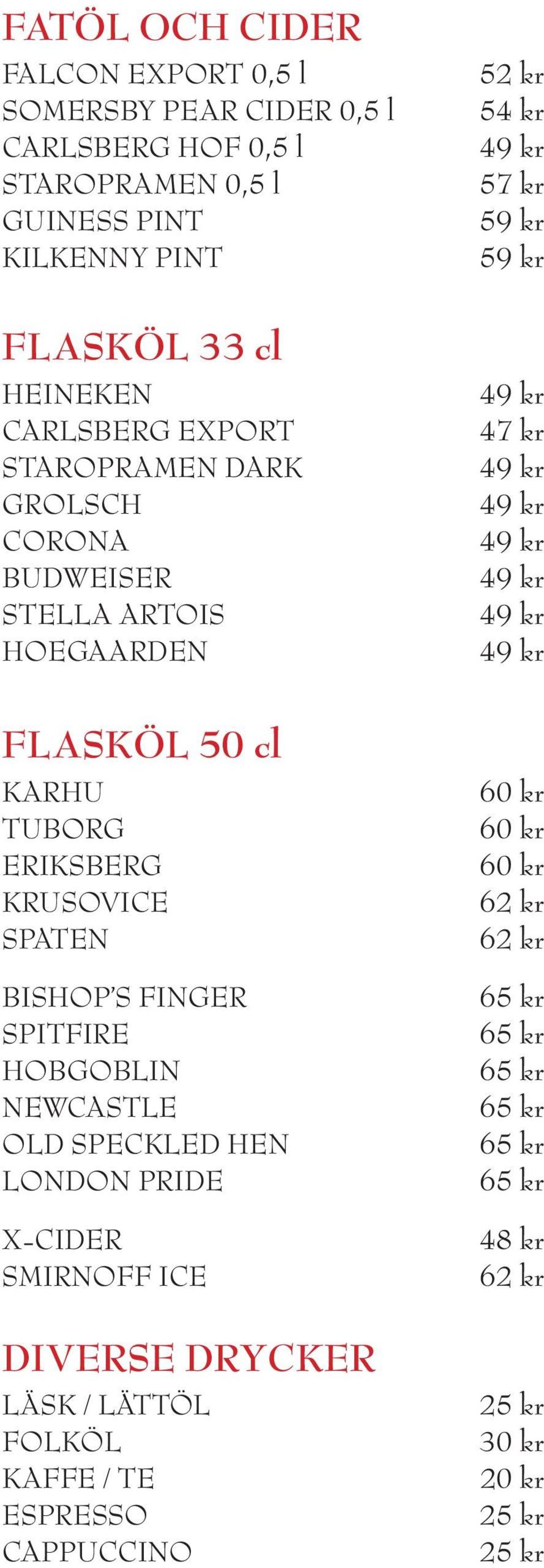 KRUSOVICE SPATEN BISHOP S FINGER SPITFIRE HOBGOBLIN NEWCASTLE OLD SPECKLED HEN LONDON PRIDE X-CIDER SMIRNOFF ICE DIVERSE DRYCKER LÄSK /