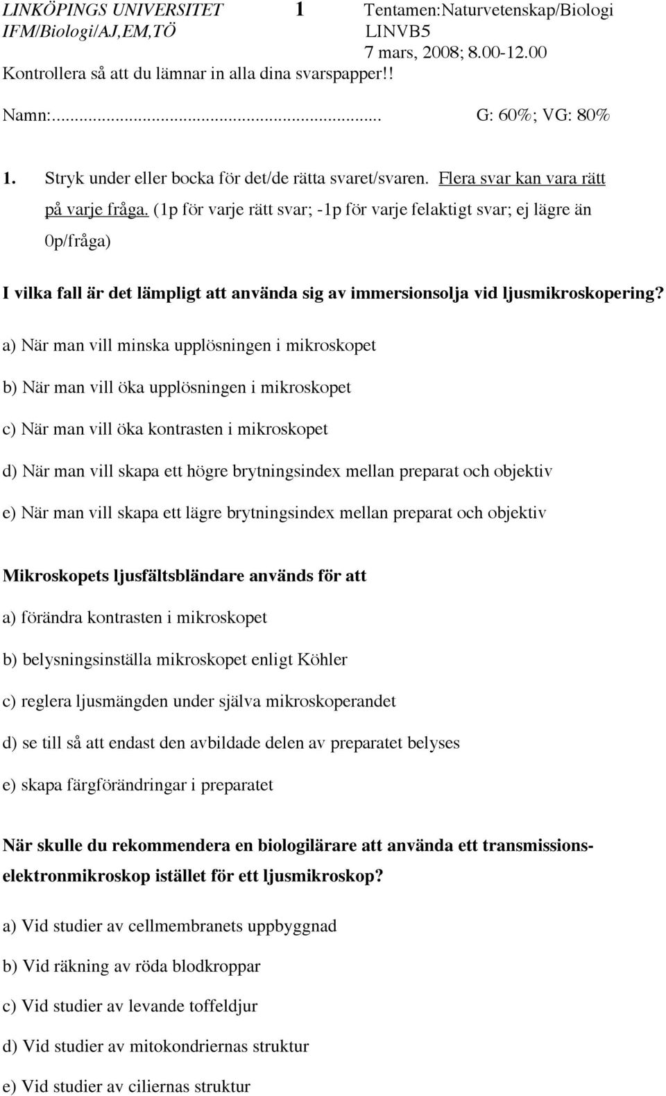 a) När man vill minska upplösningen i mikroskopet b) När man vill öka upplösningen i mikroskopet c) När man vill öka kontrasten i mikroskopet d) När man vill skapa ett högre brytningsindex mellan