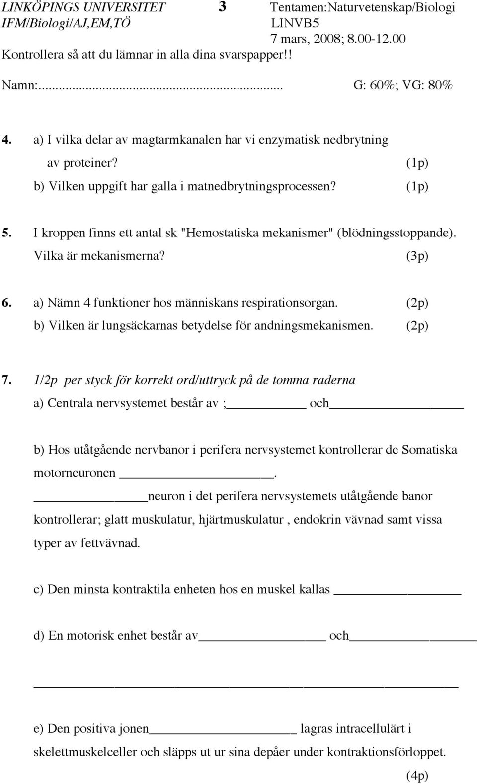 (2p) b) Vilken är lungsäckarnas betydelse för andningsmekanismen. (2p) 7.